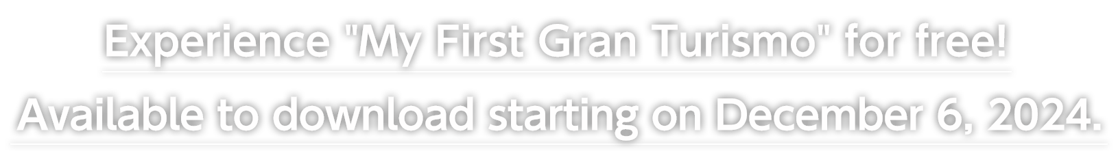 Experience 'My First Gran Turismo' for free! 
Available to download from 6 December 2024.