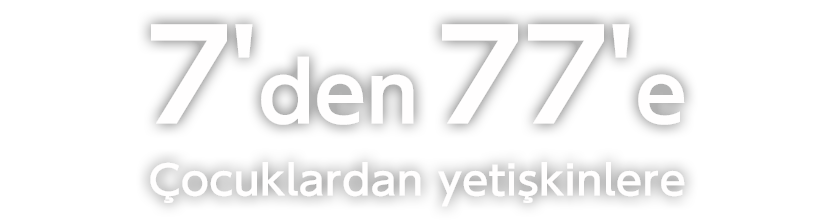 7'den 77'ye
Çocuklardan yetişkinlere