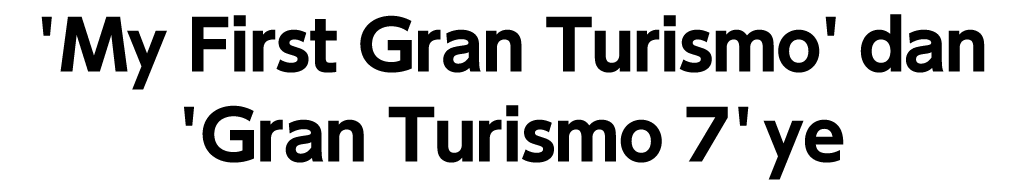 'My First Gran Turismo'dan 'Gran Turismo 7'ye