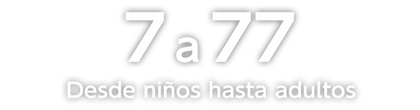 De 7 a 77 
Desde niños hasta adultos